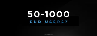 © U C C S U M M I T 2 0 1 9
50-1000
E N D U S E R S ?
 