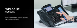 © U C C S U M M I T 2 0 1 9
WELCOME
CONSOLE
with 3 Extensions in control of up to
140 internal numbers
 