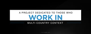 © U C C S U M M I T 2 0 1 9
WORK IN
MULTI COUNTRY CONTEXT
A PROJECT DEDICATED TO THOSE WHO
 