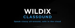© U C C S U M M I T 2 0 1 9
WILDIX
CLASSOUND
Speak classy all-around, safe in the cloud
 