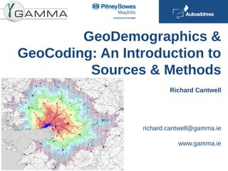 GeoDemographics &
GeoCoding: An Introduction to
         Sources & Methods
                         Richard Cantwell




                 richard.cantwell@gamma.ie

                            www.gamma.ie
 