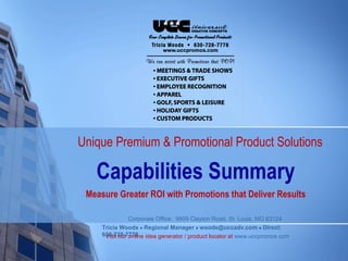 Capabilities Summary Measure Greater ROI with Promotions that Deliver Results Unique Premium & Promotional Product Solutions 