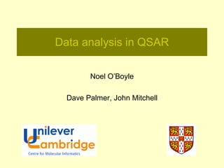Data analysis in QSAR

        Noel O’Boyle

  Dave Palmer, John Mitchell
 