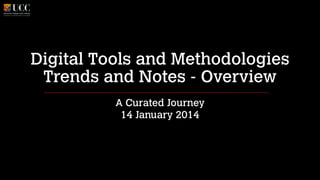 Digital Tools and Methodologies
Trends and Notes - Overview
A Curated Journey
14 January 2014

 