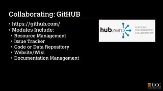 Collaborating: GitHUB
‣
‣

https://github.com/
Modules Include:
‣
‣
‣
‣
‣

Resource Management
Issue Tracker
Code or Data Repository
Website/Wiki
Documentation Management

 