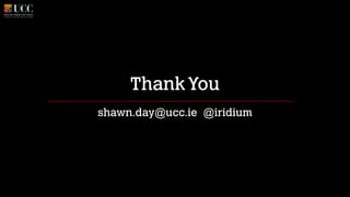 Thank You
shawn.day@ucc.ie @iridium

 
