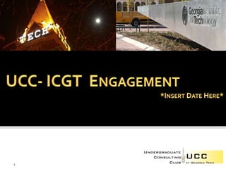 UCC- ICGT  Engagement *Insert Date Here* 1 