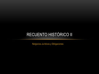 Nelgocios Jurídicos y Obligaciones RECUENTO HISTÓRICO II 