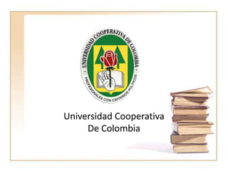 Universidad Cooperativa
     De Colombia
 