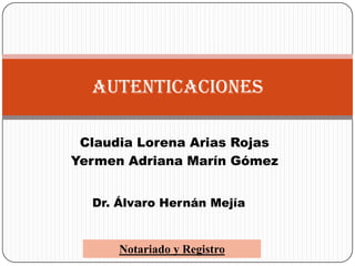 Claudia Lorena Arias Rojas  Yermen Adriana Marín Gómez  AUTENTICACIONES Dr. Álvaro Hernán Mejía  Notariado y Registro  