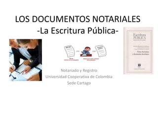 LOS DOCUMENTOS NOTARIALES-La Escritura Pública- Notariado y Registro Universidad Cooperativa de Colombia Sede Cartago 