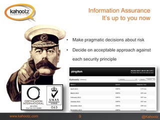 @Kahootzwww.kahootz.com 9
Information Assurance
It’s up to you now
• Make pragmatic decisions about risk
• Decide on acceptable approach against
each security principle
 