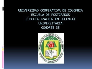 UNIVERSIDAD COOPERATIVA DE COLOMBIAESCUELA DE POSTGRADOSESPECIALIZACION EN DOCENCIA UNIVERSITARIACOHORTE 35 
