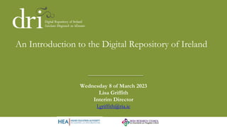 An Introduction to the Digital Repository of Ireland
Wednesday 8 of March 2023
Lisa Griffith
Interim Director
l.griffith@ria.ie
 