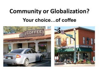 Community or Globalization?Your choice…of coffee