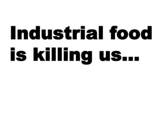 Industrial food is killing us…