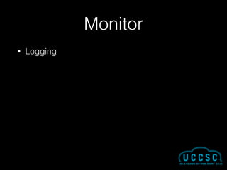 Monitor
• Logging
 
