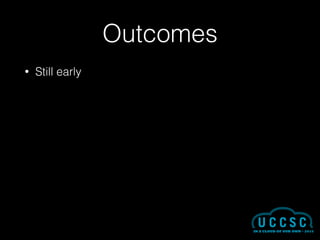 Outcomes
• Still early
 