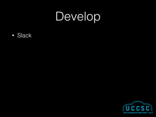 Develop
• Slack
 