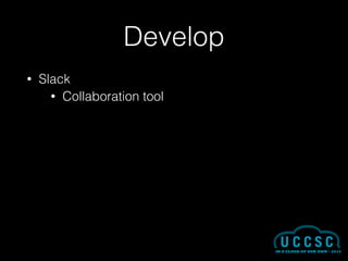 Develop
• Slack
• Collaboration tool
 