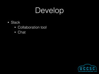 Develop
• Slack
• Collaboration tool
• Chat
 