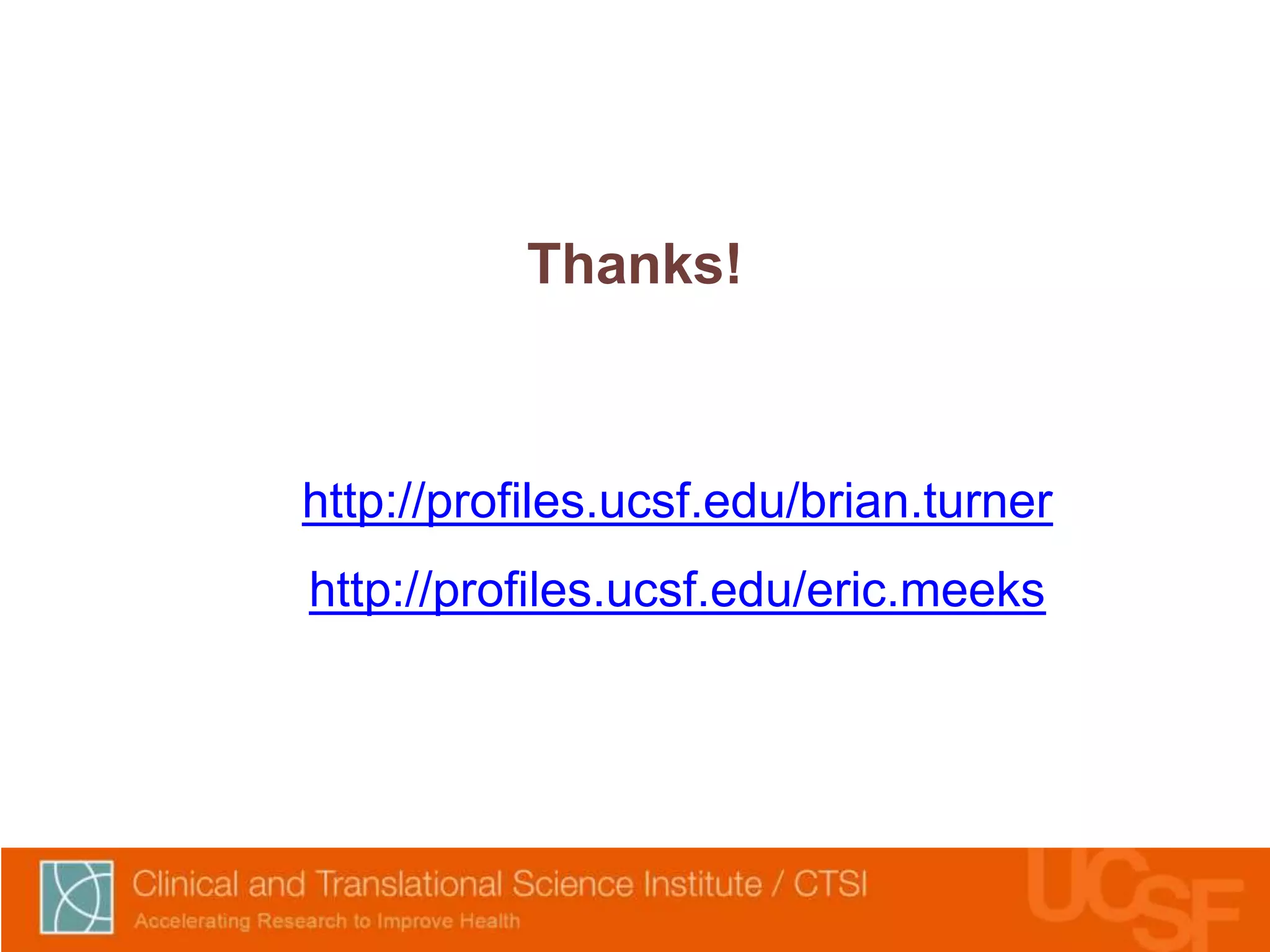 Thanks! 
http://profiles.ucsf.edu/brian.turner 
http://profiles.ucsf.edu/eric.meeks 
 