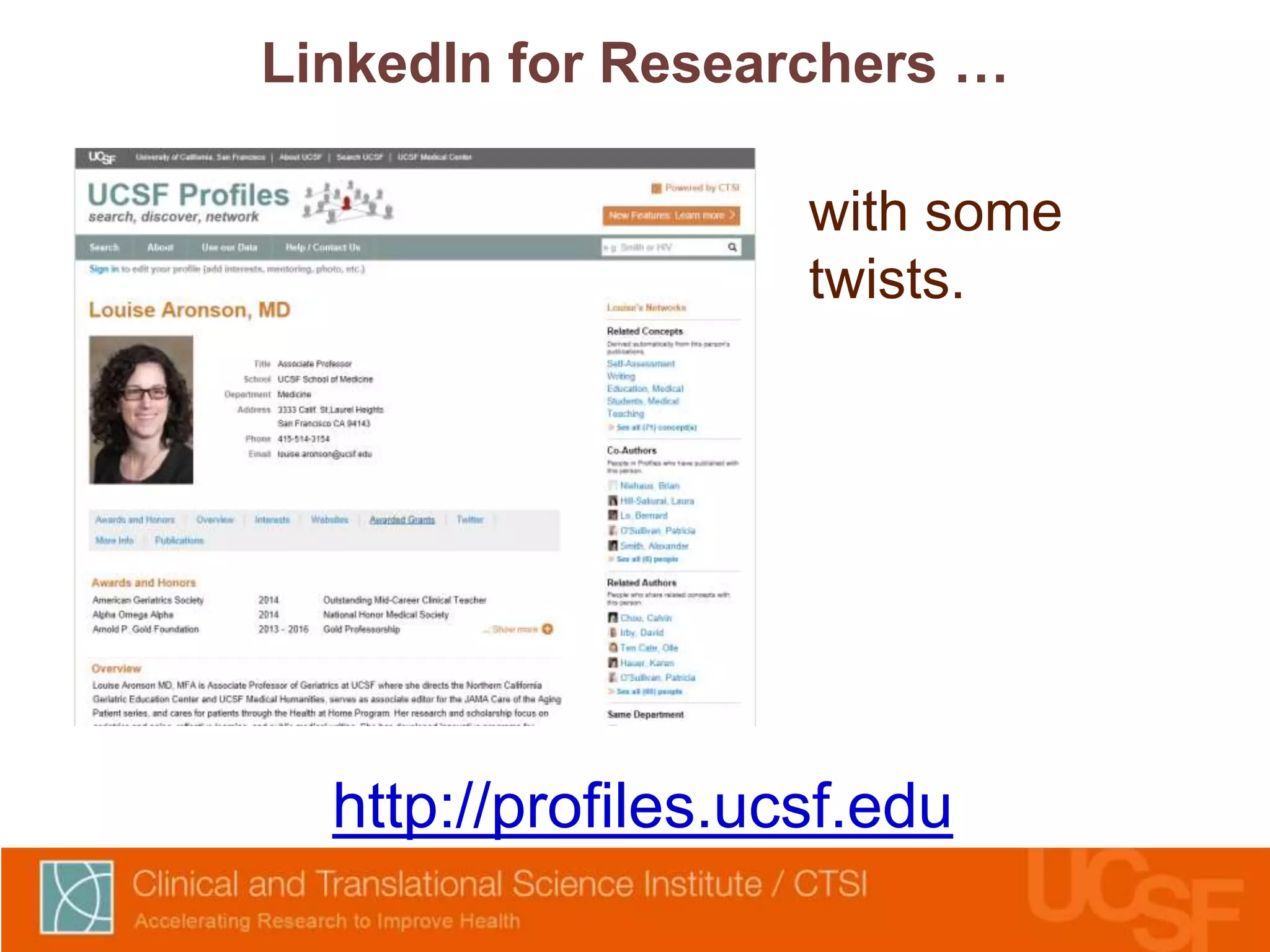 LinkedIn for Researchers … 
with some 
twists. 
http://profiles.ucsf.edu 
 