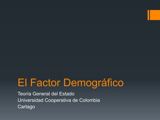 El Factor Demográfico Teoría General del Estado Universidad Cooperativa de Colombia Cartago 