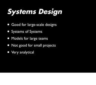 Systems Design
• Good for large-scale designs
• Systems of Systems
• Models for large teams
• Not good for small projects
...