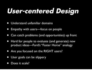 User-centered Design
•   Understand unfamiliar domains

•   Empathy with users—focus on people

•   Can catch problems (an...