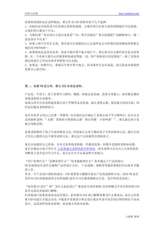 UCD 火花集                                http://ucdchina.com/


如果你的团队也在这种情况，那么作为 UED 的你有如下几个选择：
1、向他们还有你的老大们表现出来你的成绩，让他们明白在你专业的领域他们不比你强，
让他们明白谁该干什么；
2、当他们说”你多设计几套出来看看”时，你告诉他们”你不给我把产品解释明白，我一
套也设计不出来”
3、如果上两个步实在无效，那么你可以请他们自己去找外包公司作他们的保姆或者你教会
他们用 PHOTOSHP…
4、如果情况还是没有改善，你也不想在那个地方混日子，那么你可以去做些更有意义的事
情。在一个企业只要尽心在做事情你就对得起一切，用户体验设计的范围很广，除了具体表
现层的设计之外还有很多事情你可以去做；
5、如果这一切都不行，那就尽早离开那个地方，因为那里不会有前途，而且你也需要找到
发挥自己的空间。




第二，如果 PM 是父母，那么 UED 应该是老师。

产品是一个孩子，孩子需要学习钢琴、舞蹈、体验还是绘画，需要父母做主；如何教会教好
需要老师的专业教导。
如果父母不告诉老师他需要让孩子学钢琴还是绘画，就让老师去教，那是做父母的失职，同
时也在耽误老师和孩子；

也许有很多父母自己会弹一些钢琴，往往他们会在确定了需要让孩子学习钢琴后，还自以为
是的指挥老师：”先教’莫斯科夫斯基练习曲’然后再教’小奏鸣曲’”，那么最后孩子是
被父母耽误的。

如果老师教给了孩子专业的弹奏方法，回到家后父母又教给孩子另外的弹奏方法，然后让孩
子用自己教的方法不要用老师方法，那么这个父母最终会毁掉孩子。

家长应该做好自己的事，并有义务帮助老师做一些教育的事，但绝不是指挥老师如何教。
家长在确定让孩子学什么 之前要通过老师的指导和帮助，因为老师可以从自己专业的角度
判断孩子是否适合学习什么，家长往往并不具备这种专业能力。

“用户需要什么”"品牌需要什么”"技术能做到什么”基本确定了产品的设计。
PM 有权利也有责任去确保产品的设计方向。 产品思路、策略等等都需要他们付出很多辛勤
的工作。
作为一个产品设计团队的成员，UED 需要努力遵循并保证产品的思路和方向；同时 PM 也有
责任向 UED 清楚地说明方向和思路(没有人可以蒙着眼睛去打仗，设计师更是如此)。

“如何做 UE 设计”和”为什么如此设计”都是很专业的事情，   时间和精力不允许的时候 UED
甚至无需向其他部门解释。
但其他部门如果需要改动这些设计，   必须要向 UED 部门解释清楚为什么要改动，而且已经需
要 UED 同意后才能去改动。不能说不需要设计师去设计就在丝毫不知会设计师的情况下改动
设计。这是协作的基本原则，也是做人的基本原则。



                                             小狐狸 整理
 