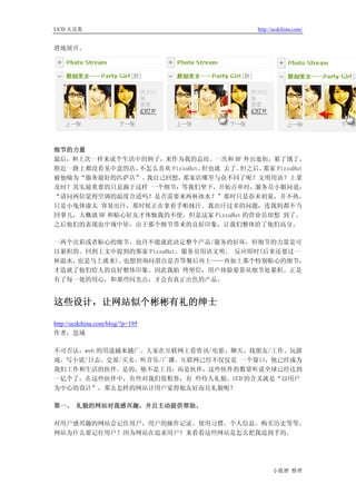 UCD 火花集                                   http://ucdchina.com/


滑地展开。




细节的力量
最后，和上次一样来说个生活中的例子，来作为我的总结。一次和 BF 外出逛街，累了饿了，
附近一路上都没看见中意的店，  不怎么喜欢 PizzaHut，但也就 去了。但之后，那家 PizzaHut
被他喻为“服务最好的匹萨店”。  我自己回想，  那家店哪里与众不同了呢？文明用语？上菜
及时？其实最重要的只是源于这样 一个细节：等我们坐下，开始点单时，服务员小姐问道：
“请问两位觉得空调的温度合适吗？是否需要来两杯冰水？”那时只是春末初夏，并不热，
只是小兔体虚太 容易出汗，那时候正在拿着手帕抹汗。我出汗过多的问题，连我妈都不当
回事儿，大概就 BF 和贴心好友才体恤我的不便，但是这家 PizzaHut 的营业员却想 到了。
之后他们的表现也中规中矩，由于那个细节带来的良好印象，让我们整体给了他们高分。

一两个出彩或者贴心的细节，也许不能就此决定整个产品/服务的好坏，但细节的力量是可
以累积的。回到上文中提到的那家 PizzaHut，服务员用语文明、 反应即时(后来还要过一
杯温水，也是马上就来)、也想到询问甜点是否等餐后再上——再加上那个特别贴心的细节，
才造就了他们给人的良好整体印象。因此我始 终坚信，用户体验要靠从细节处累积。正是
有了每一处的用心，和那些闪光点，才会有真正出色的产品。


这些设计，让网站似个彬彬有礼的绅士 

http://ucdchina.com/blog/?p=195
作者：思域

不可否认，web 的用途越来越广。大家在互联网上看资讯/电影、聊天、找朋友/工作、玩游
戏、写小说/日志、交易/买卖、听音乐/广播。互联网已经不仅仅是 一个窗口，他已经成为
我们工作和生活的伙伴。是的，他不是工具，而是伙伴，这些伙伴的数量听说全球已经达到
一亿个了，在这些伙伴中，有些对我们很粗鲁，有 些待人礼貌。UCD 的含义就是“以用户
为中心的设计”，那么怎样的网站让用户觉得他友好而且礼貌呢？

第一、 礼貌的网站对我感兴趣，并且主动提供帮助。

对用户感兴趣的网站会记住用户，用户的操作记录、使用习惯、个人信息、购买历史等等。
网站为什么要记住用户？因为网站在追求用户！来看看这些网站是怎么把我追到手的。




                                                小狐狸 整理
 