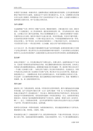 UCD 火花集                            http://ucdchina.com/


如果把产品比喻成一座城市的话，这幅图对我而言就像是城市的导游图。它首先能帮助我理
解这个城市里有什么建筑，也就是这个产品的主要功能是什么；其 次，它能模拟人们在城
市里行走的主要路径，即理想状态下用户会如何使用这个产品；最后，它还能告诉我银行大
厦和保险大厦的关系，即产品功能之间的关系。

为什么要画？

从这幅图能产生的三种作用（理解产品目的、模拟使用路径、了解功能关系）来讲，团队里
的每一个人都需要它。从工作范围来讲，我们更需要的是第二种。 作为界面设计师（我知
道，大多数公司分工都不是很明确，所以只好模糊地称为 UI），我们应该掌握用户在城市
里通常是怎么行动的，他们有可能在什么地方迷 路，有没有绕远路，有没有不通车的路⋯⋯
以及如何标识两条不同的路，十字路口要怎么标识方向，不同的建筑物要如何区别⋯⋯等等，
因为在屏幕上，用户所有的 方向全部来自你的指引——不象在现实生活中，没有指南针还
可以看星星什么的——所以设计师的一点点疏漏，就会让用户搞不清楚身在何处。

由于关注点不一样，所以我们不能依赖程序员或产品经理的地图。如果你需要从银行开具财
产证明去国外留学，那么程序员关心的是你的钱够不够申请留学，产品经理则关心的是银行
要用什么方法来评估你的财产，而我们则要关心你有没有带齐所有的资料，免得你跑冤枉路。

怎么画？

前面已经提到了一点。首先我会确定用户从哪儿进入，从哪儿离开，这通常就是这个产品本
身，比如某个系统的登录界面和退出界面。然后遵循从整体到局部 的基本原则，在两者之
间把最大的功能模块都放进去，就像把城市划成 CBD 和金融街一样。接着集中精力攻克其中
一个功能（比如银行大厦），如果它的子功能与 其它街区有联系的话，先连接过去，但暂
不考虑它们之间的关系（比如银行开具财产证明，然后你才可以去办出国手续，那就先划一
条线到海关去）。功能模块内部 的交互过程都完成以后，再来考虑模块之间的交互关系。
经过这样一点点地增加模块和线条，最后这幅图就会从刚开始的两个点，   变成一幅规模宏大
的地图。这，就 是我们想要的全局。

用什么画？

最好的工具？当然是纸和笔。相信我，不管你用多么简单的软件，都不可避免地会涉及到操
作的问题。这个方块怎样才能往右移一点点？怎样才能画一个箭 头？在考虑这些的时候，
你就已经被这些手工的问题分掉了一些注意力。哪怕你是使用这个软件的高手，你肯定也有
鼠标选不中某条细线的时候，更何况你的电脑时 不时的还要休息一会儿。如果你曾经做过
视觉设计，你更是下意识地想把某条线和某个方块对齐，或摆成一条线什么的（亲身经历
啊！）。总之，只要你面对屏幕， 总会有这样那样的干扰来让你无法集中注意力去考虑眼
下这件事，所以最好的办法就是：远离电脑。

纸和笔可以用来画一些简单的流程，如果你的城市很大，那么我建议你准备以下几样东西：
整面墙的大白板、即时贴、白板笔、相机。

你知道要怎么做了？白板就是整个产品，黄色的即时贴是每一个最小单位的功能。首先在白
板上画几个框，也就是最重要的功能模块，比如注册或管理，有几 个主要功能模块就画几


                                         小狐狸 整理
 