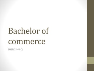 Bachelor of
commerce
ZHENGSHU QI
 