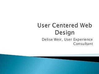 Delise Weir, User Experience
Consultant
 