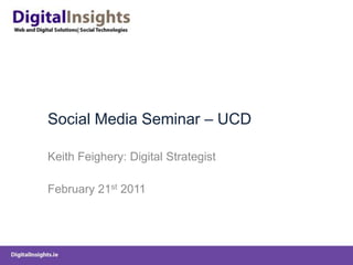 Social Media Seminar – UCD Keith Feighery: Digital Strategist February 21st 2011 