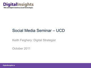 Social Media Seminar – UCD

Keith Feighery: Digital Strategist

October 2011
 
