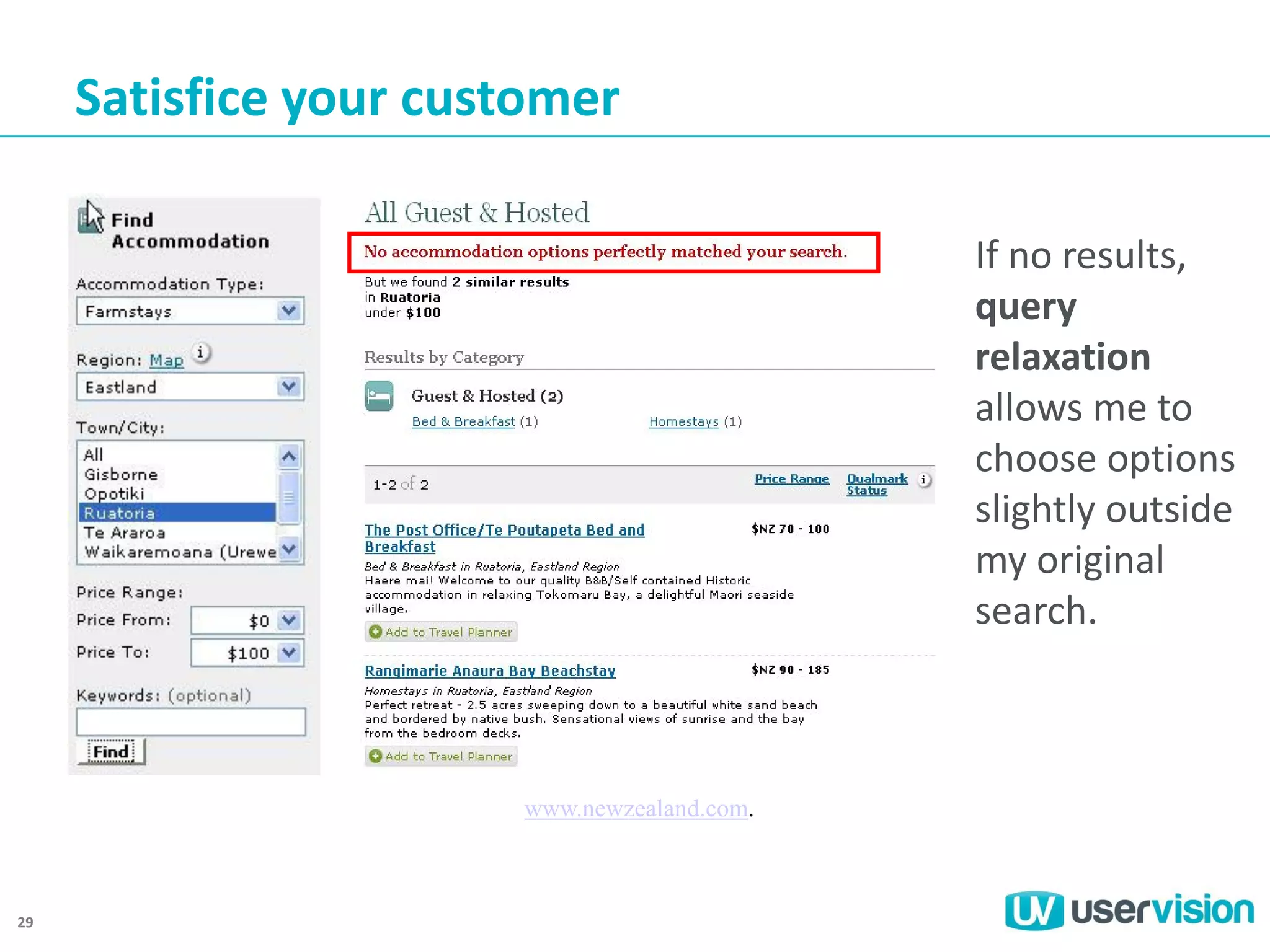 Satisfice your customer
If no results,
query
relaxation
allows me to
choose options
slightly outside
my original
search.

www.newzealand.com.

29

 