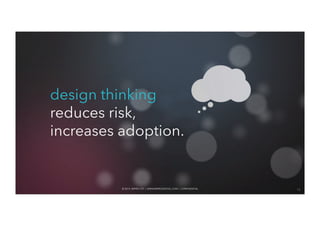 design thinking 
reduces risk, 
increases adoption. 
© 2014 WIP©RO 20 L1T4D W | I PWROW LWTD.W | I PWRWOWD.WIGIIPTRAOLD.CIGOITMAL .|C COOM N FIDENTIAL 15 
 