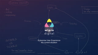 Enterprise User Experience 
the current situation 
© 2014 WIPRO LTD | WWW.WIPRODIGITAL.COM | CONFIDENTIAL 1 
 