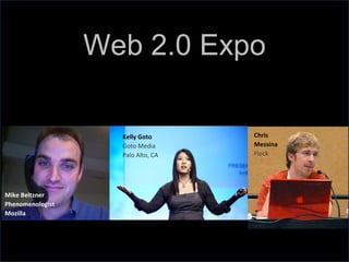 Web 2.0 Expo Matt Jones UI Designer, Nokia London, England Kelly Goto Goto Media Palo Alto, CA Chris  Messina Flock Mike Beltzner Phenomenologist Mozilla 