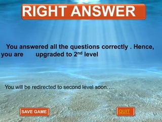 RIGHT ANSWER
You answered all the questions correctly . Hence,
you are
upgraded to 2nd level

You will be redirected to second level soon…..

SAVE GAME

QUIT

 