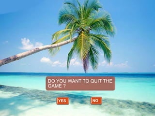 DO YOU WANT TO QUIT THE
GAME ?
YES

NO

 