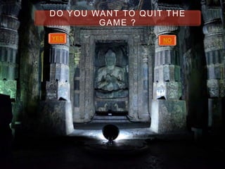 D O Y O U WA N T TO Q U I T T H E
GAME ?
YES

NO

 