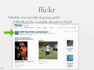 ﬂickr
✦ Buddy icon (proﬁle & group pool)
   ✦ 48x48 pixels, readable shrunk to 24x24
 