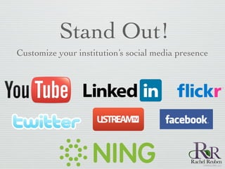 Stand Out!
Customize your institution’s social media presence
 