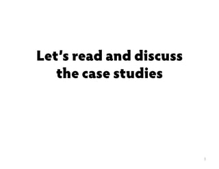 Let’s read and discuss
the case studies
3
 