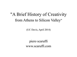 "A Brief History of Creativity
from Athens to Silicon Valley"
(UC Davis, April 2014)
piero scaruffi
www.scaruffi.com
 
