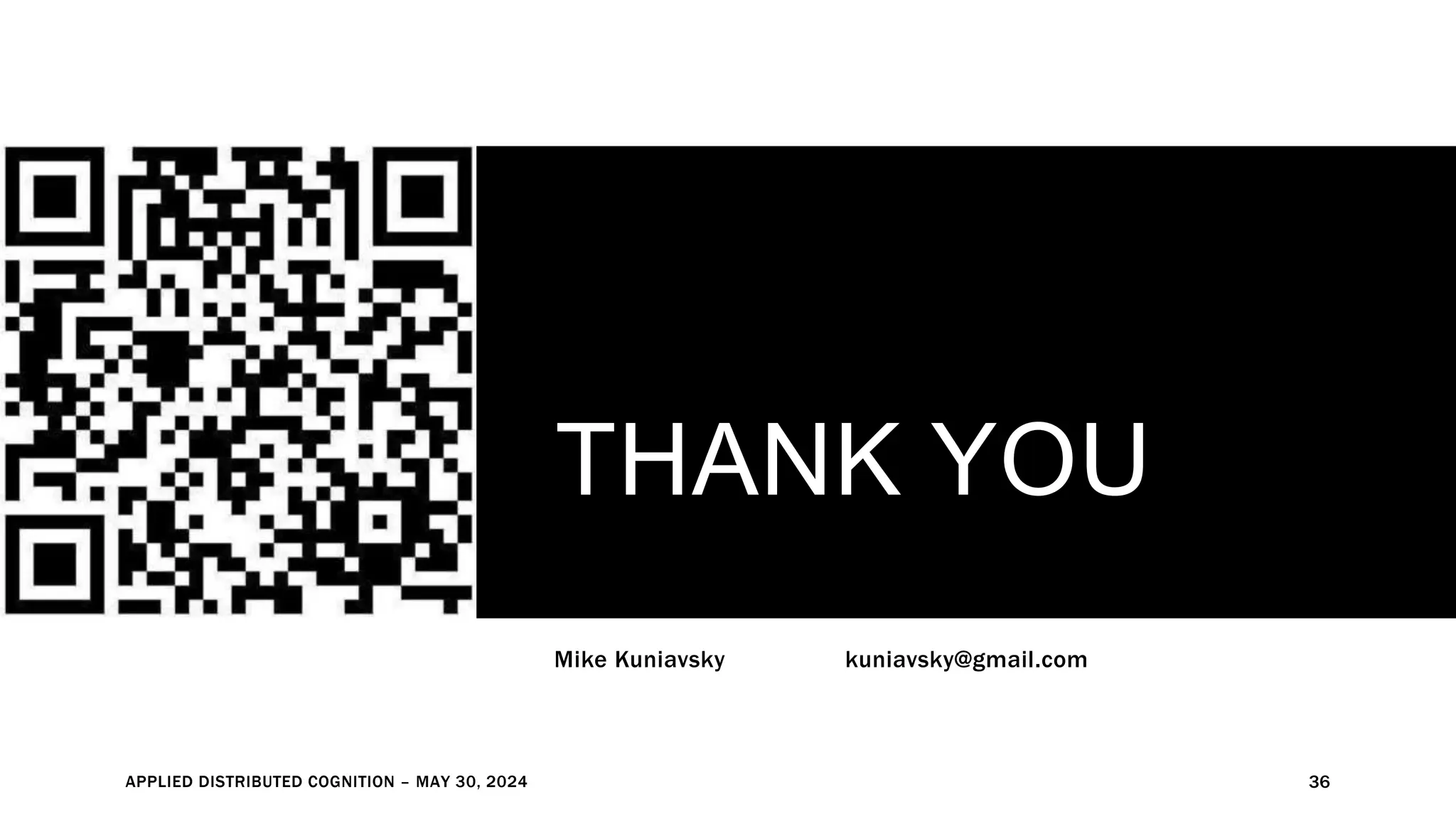 THANK YOU
Mike Kuniavsky kuniavsky@gmail.com
APPLIED DISTRIBUTED COGNITION – MAY 30, 2024 36
 