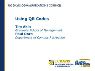 Using QR Codes

Tim Akin
Graduate School of Management
Paul Dorn
Department of Campus Recreation
 